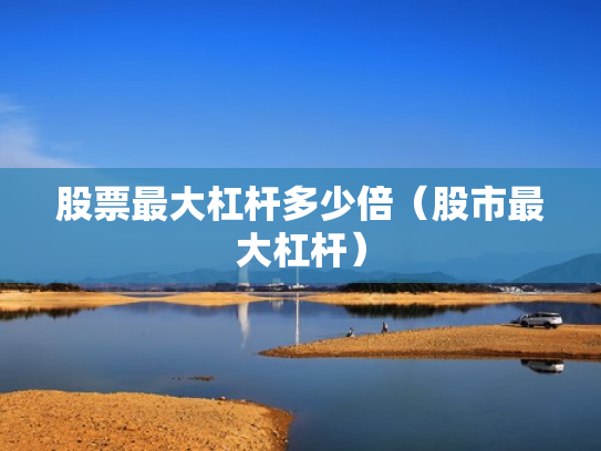 股票最大杠杆多少倍（股市最大杠杆）