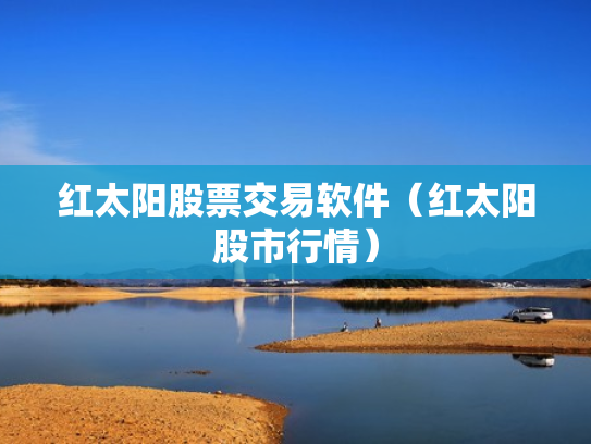 红太阳股票交易软件（红太阳股市行情）