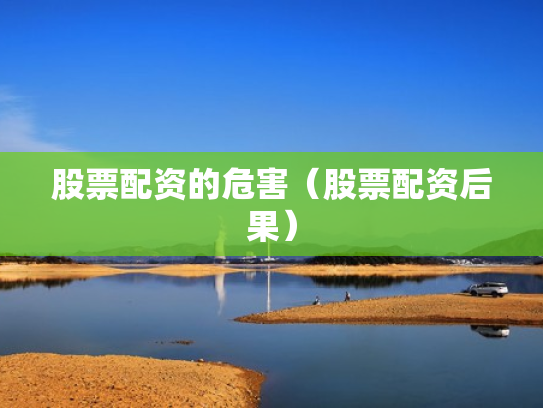 股票配资的危害（股票配资后果）