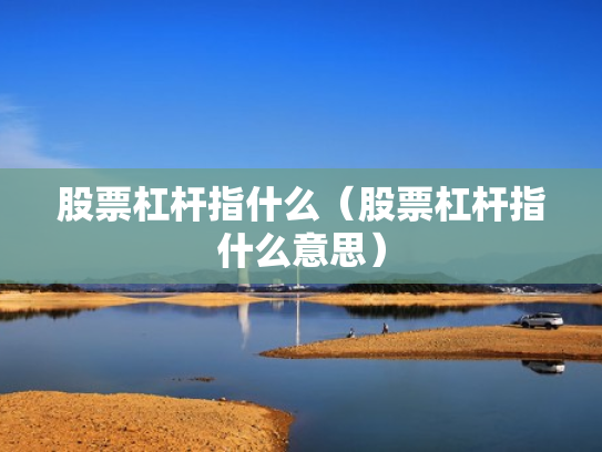 股票杠杆指什么（股票杠杆指什么意思）